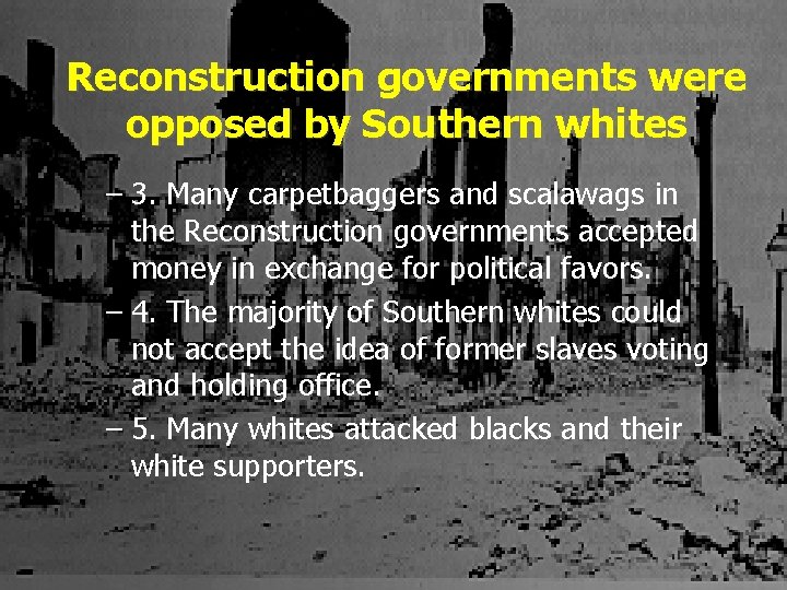 Reconstruction governments were opposed by Southern whites – 3. Many carpetbaggers and scalawags in