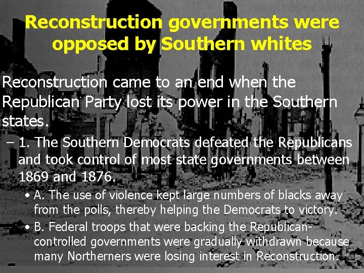 Reconstruction governments were opposed by Southern whites Reconstruction came to an end when the