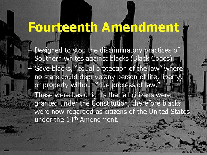 Fourteenth Amendment – Designed to stop the discriminatory practices of Southern whites against blacks