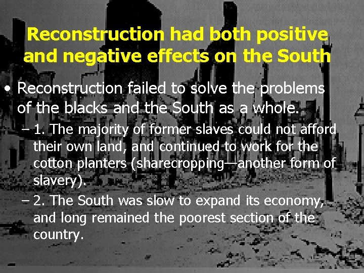 Reconstruction had both positive and negative effects on the South • Reconstruction failed to