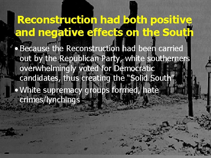 Reconstruction had both positive and negative effects on the South • Because the Reconstruction