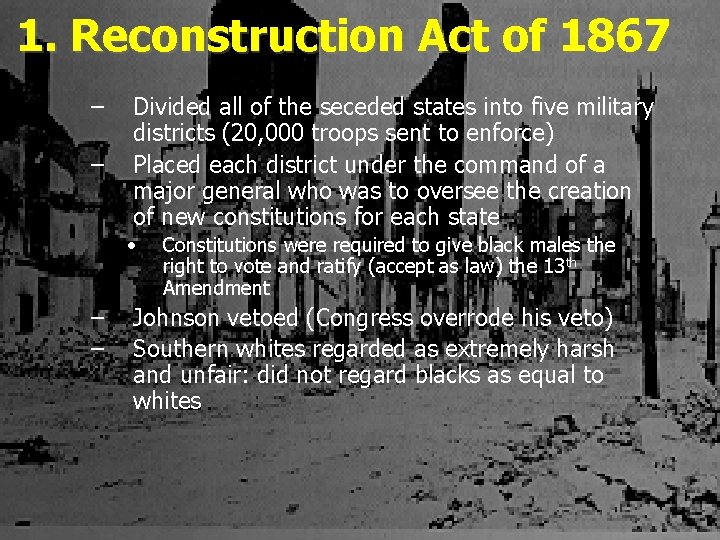 1. Reconstruction Act of 1867 – – Divided all of the seceded states into