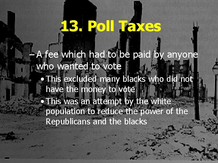 13. Poll Taxes – A fee which had to be paid by anyone who