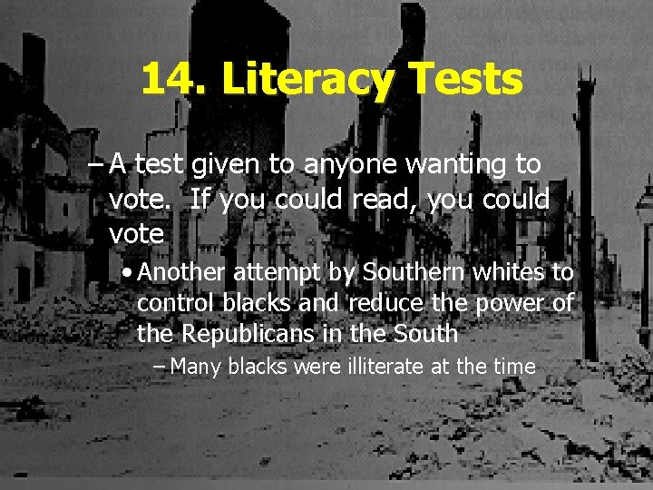 14. Literacy Tests – A test given to anyone wanting to vote. If you