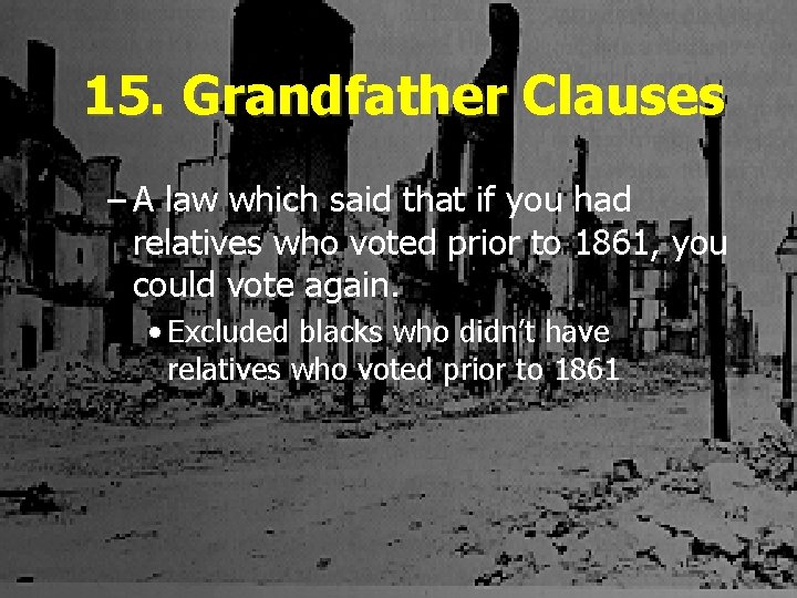 15. Grandfather Clauses – A law which said that if you had relatives who