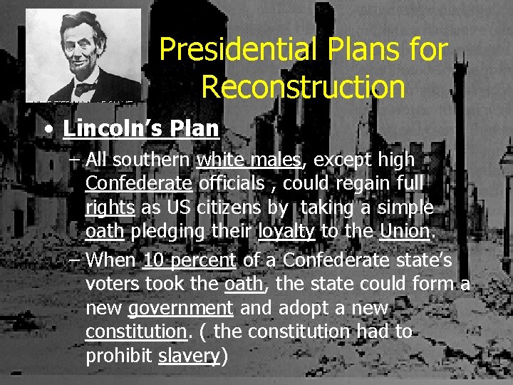 Presidential Plans for Reconstruction • Lincoln’s Plan – All southern white males, except high