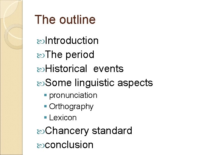The outline Introduction The period Historical events Some linguistic aspects § pronunciation § Orthography