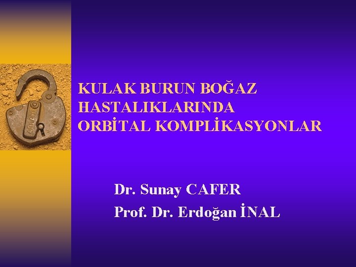 KULAK BURUN BOĞAZ HASTALIKLARINDA ORBİTAL KOMPLİKASYONLAR Dr. Sunay CAFER Prof. Dr. Erdoğan İNAL 