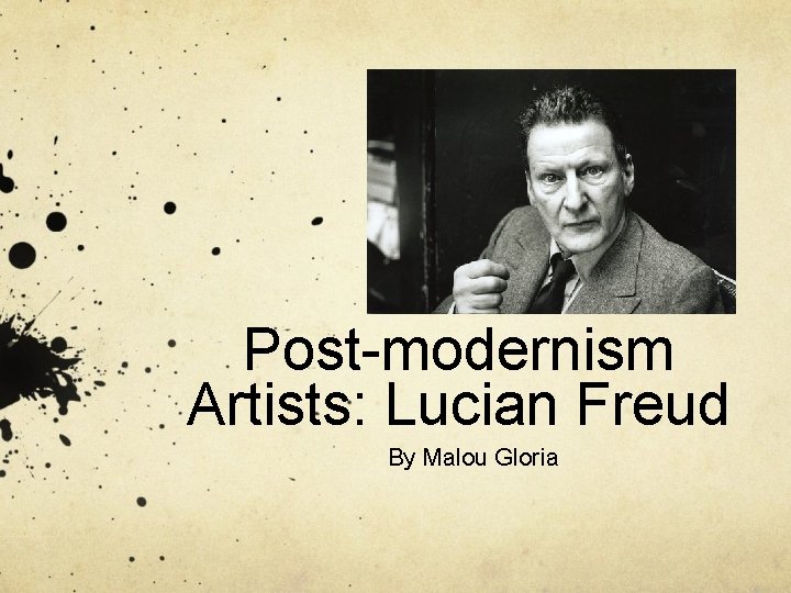 Post-modernism Artists: Lucian Freud By Malou Gloria 