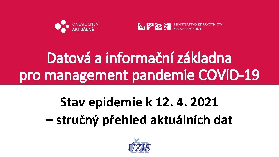 Datová a informační základna pro management pandemie COVID-19 Stav epidemie k 12. 4. 2021