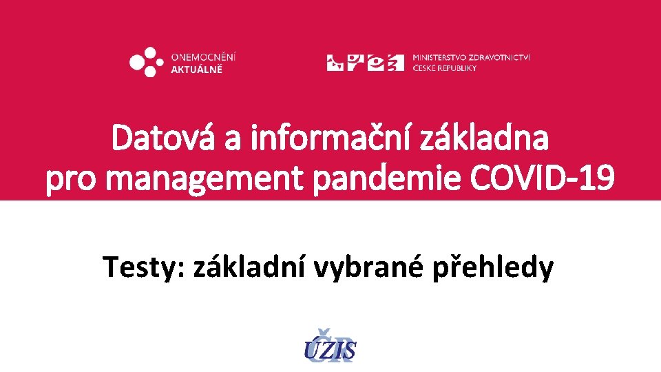 Datová a informační základna pro management pandemie COVID-19 Testy: základní vybrané přehledy 