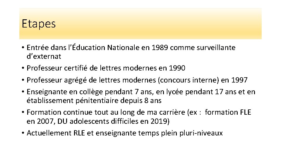 Etapes • Entrée dans l’Éducation Nationale en 1989 comme surveillante d’externat • Professeur certifié