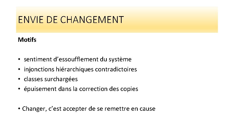 ENVIE DE CHANGEMENT Motifs • • sentiment d’essoufflement du système injonctions hiérarchiques contradictoires classes