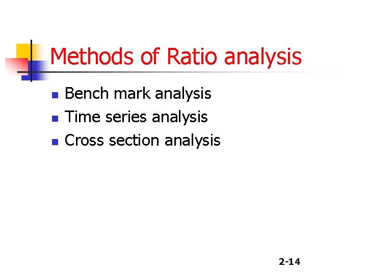 Methods of Ratio analysis n n n Bench mark analysis Time series analysis Cross