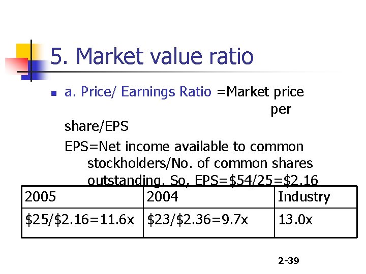 5. Market value ratio a. Price/ Earnings Ratio =Market price per share/EPS EPS=Net income