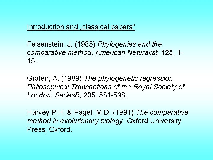 Introduction and „classical papers“ Felsenstein, J. (1985) Phylogenies and the comparative method. American Naturalist,