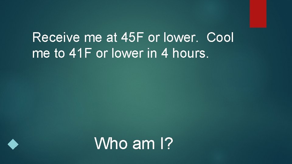 Receive me at 45 F or lower. Cool me to 41 F or lower