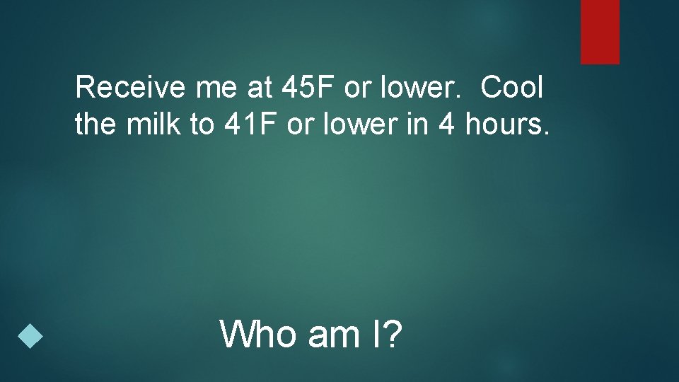Receive me at 45 F or lower. Cool the milk to 41 F or