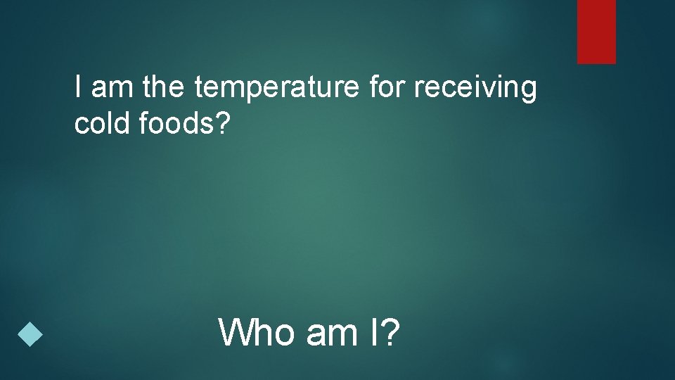 I am the temperature for receiving cold foods? Who am I? 