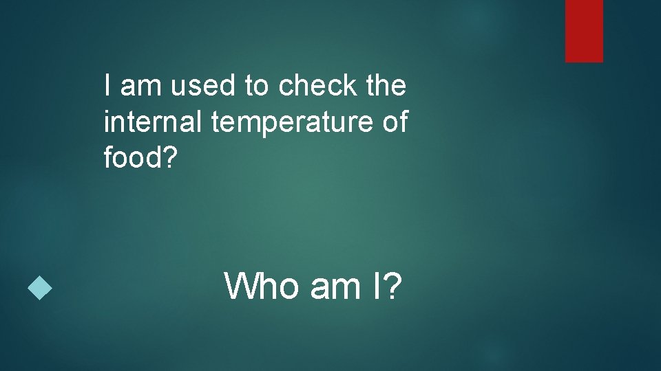 I am used to check the internal temperature of food? Who am I? 