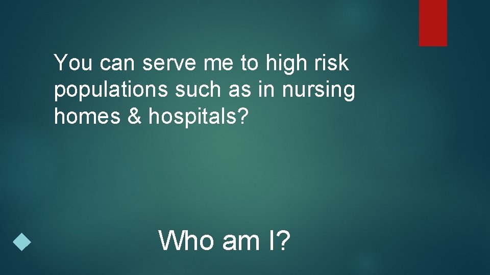 You can serve me to high risk populations such as in nursing homes &