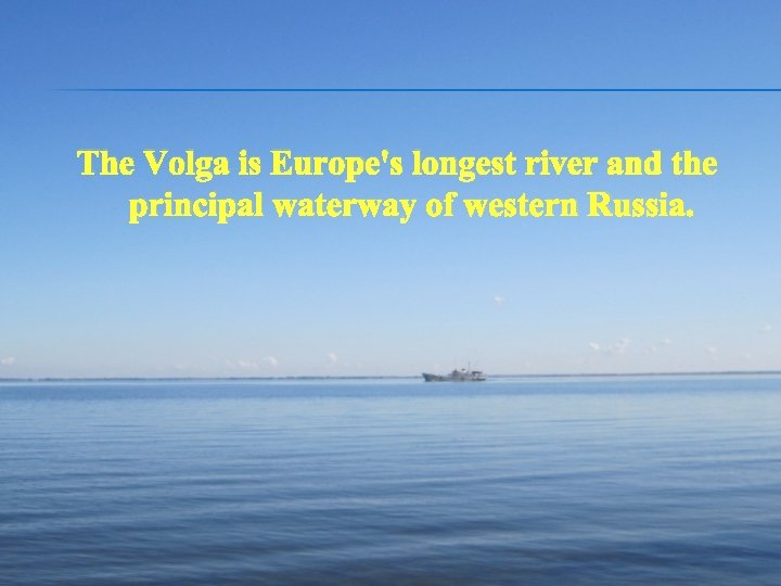 The Volga is Europe's longest river and the principal waterway of western Russia. 