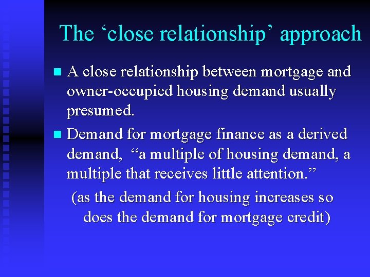 The ‘close relationship’ approach A close relationship between mortgage and owner-occupied housing demand usually