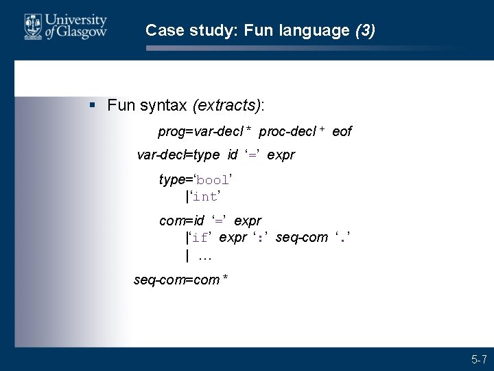 Case study: Fun language (3) § Fun syntax (extracts): prog=var-decl * proc-decl + eof