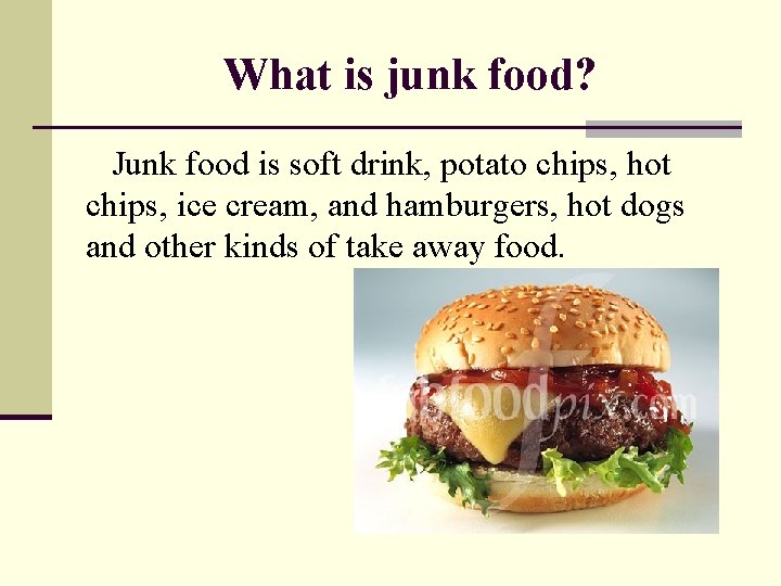 What is junk food? Junk food is soft drink, potato chips, hot chips, ice