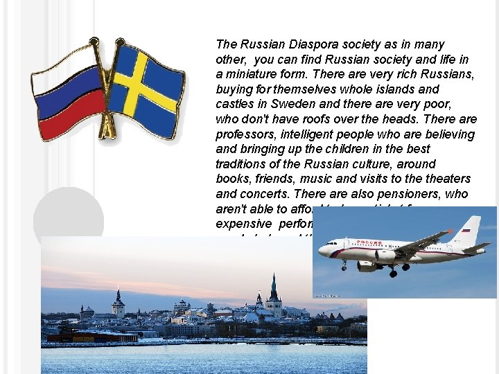 The Russian Diaspora society as in many other, you can find Russian society and