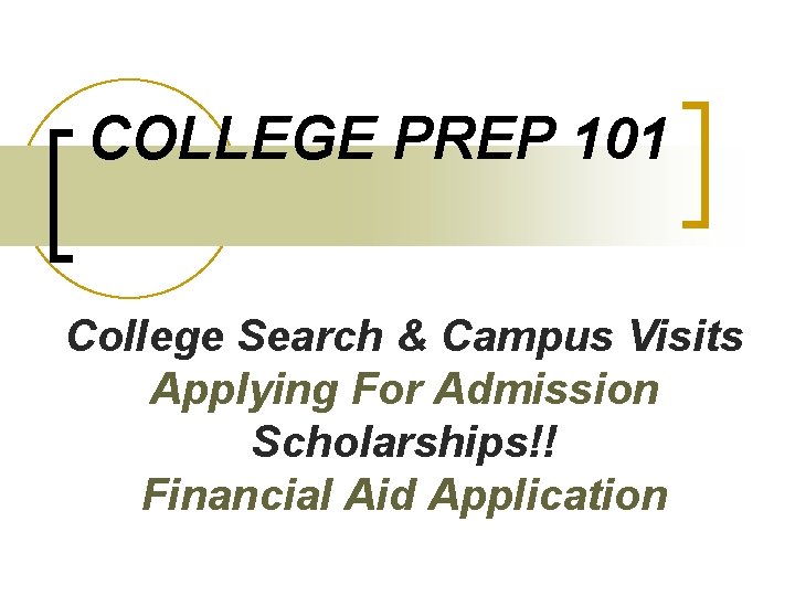 COLLEGE PREP 101 College Search & Campus Visits Applying For Admission Scholarships!! Financial Aid