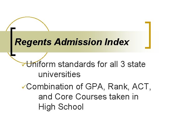 Regents Admission Index üUniform standards for all 3 state universities üCombination of GPA, Rank,