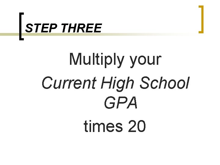 STEP THREE Multiply your Current High School GPA times 20 