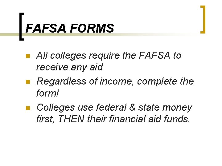 FAFSA FORMS n n n All colleges require the FAFSA to receive any aid