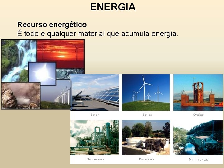 ENERGIA Recurso energético É todo e qualquer material que acumula energia. 