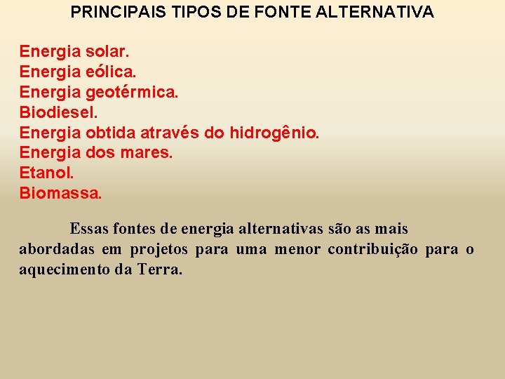 PRINCIPAIS TIPOS DE FONTE ALTERNATIVA Energia solar. Energia eólica. Energia geotérmica. Biodiesel. Energia obtida