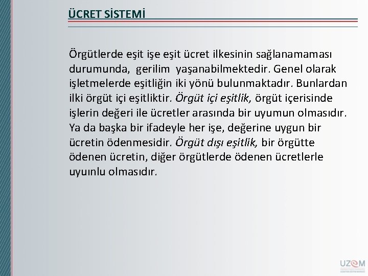 ÜCRET SİSTEMİ Örgütlerde eşit işe eşit ücret ilkesinin sağlanamaması durumunda, gerilim yaşanabilmektedir. Genel olarak