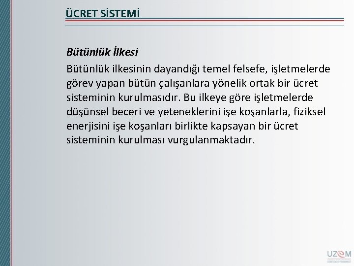 ÜCRET SİSTEMİ Bütünlük İlkesi Bütünlük ilkesinin dayandığı temel felsefe, işletmelerde görev yapan bütün çalışanlara
