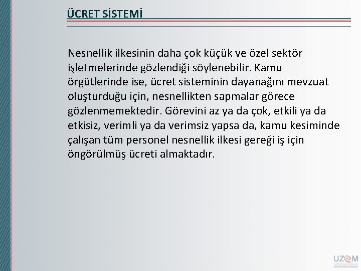 ÜCRET SİSTEMİ Nesnellik ilkesinin daha çok küçük ve özel sektör işletmelerinde gözlendiği söylenebilir. Kamu