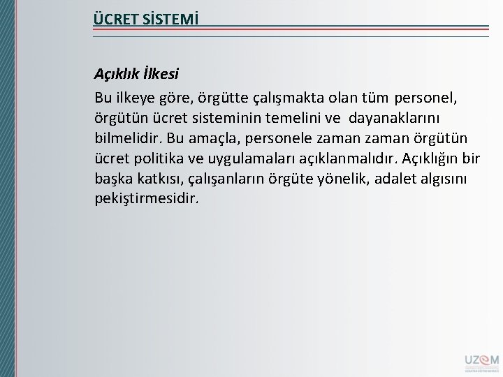 ÜCRET SİSTEMİ Açıklık İlkesi Bu ilkeye göre, örgütte çalışmakta olan tüm personel, örgütün ücret