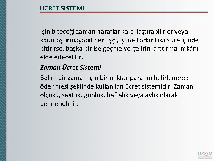 ÜCRET SİSTEMİ İşin biteceği zamanı taraflar kararlaştırabilirler veya kararlaştırmayabilirler. İşçi, işi ne kadar kısa