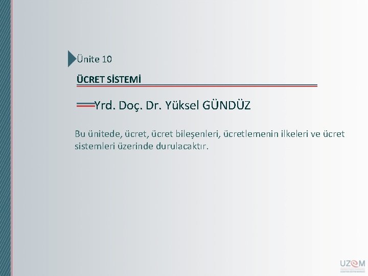 Ünite 10 ÜCRET SİSTEMİ Yrd. Doç. Dr. Yüksel GÜNDÜZ Bu ünitede, ücret bileşenleri, ücretlemenin