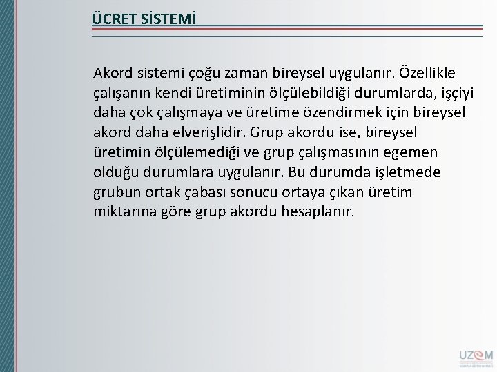 ÜCRET SİSTEMİ Akord sistemi çoğu zaman bireysel uygulanır. Özellikle çalışanın kendi üretiminin ölçülebildiği durumlarda,