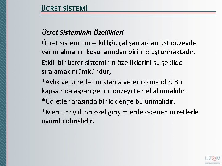 ÜCRET SİSTEMİ Ücret Sisteminin Özellikleri Ücret sisteminin etkililiği, çalışanlardan üst düzeyde verim almanın koşullarından