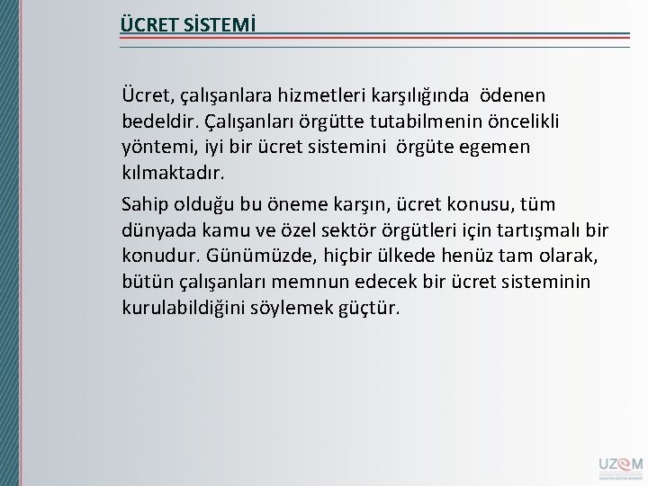 ÜCRET SİSTEMİ Ücret, çalışanlara hizmetleri karşılığında ödenen bedeldir. Çalışanları örgütte tutabilmenin öncelikli yöntemi, iyi