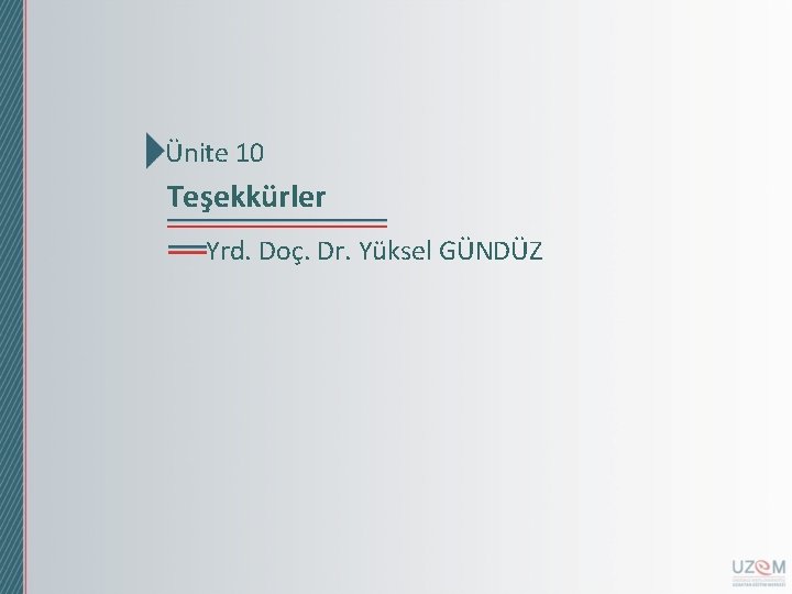 Ünite 10 Teşekkürler Yrd. Doç. Dr. Yüksel GÜNDÜZ 