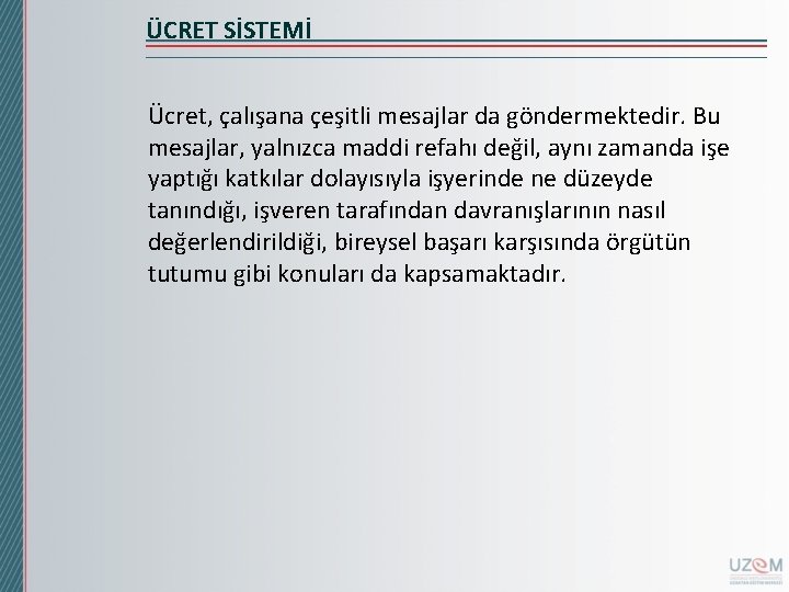 ÜCRET SİSTEMİ Ücret, çalışana çeşitli mesajlar da göndermektedir. Bu mesajlar, yalnızca maddi refahı değil,