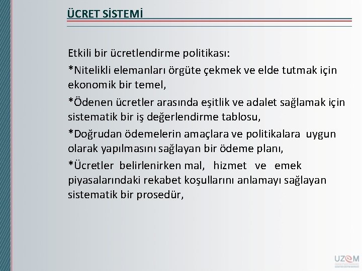 ÜCRET SİSTEMİ Etkili bir ücretlendirme politikası: *Nitelikli elemanları örgüte çekmek ve elde tutmak için