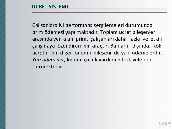 ÜCRET SİSTEMİ Çalışanlara iyi performans sergilemeleri durumunda prim ödemesi yapılmaktadır. Toplam ücret bileşenleri arasında