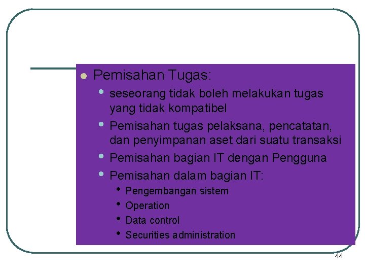 l Pemisahan Tugas: • seseorang tidak boleh melakukan tugas • • • yang tidak